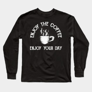 Enjoy The Coffee... Enjoy Your Day Long Sleeve T-Shirt